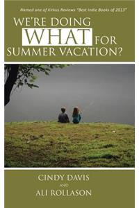 We're Doing WHAT for Summer Vacation?