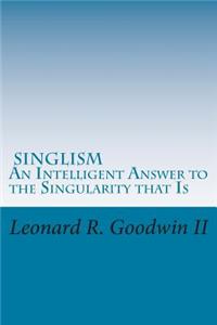 Singlism An Intelligent Answer to the Singularity that Is