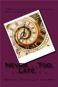 Never...Too...Late...