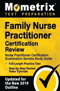 Family Nurse Practitioner Certification Review - Nurse Practitioner Certification Examination Secrets Study Guide, Full-Length Practice Test, Step-By-Step Review Video Tutorials