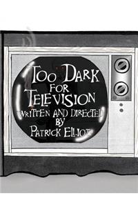 Too Dark for Television