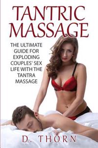 Tantric Massage: The Ultimate Guide for Exploding Couples' Sex Life with the Tantra Massage