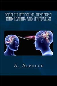 Complete Hypnotism, Mesmerism, Mind-Reading and Spritualism