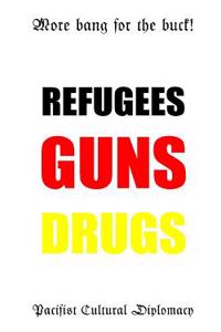 More Bang for the Buck: Refugees - Guns - Drugs