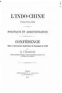 L'IndoChine française. Politique et administration. Conférence faite à l'Association républicaine du centenaire de 1789