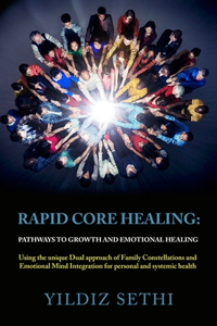 Rapid Core Healing: Pathways to Growth and Emotional Healing: Using the unique Dual approach of Family Constellations and Emotional Mind Integration for personal and sy