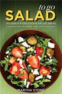 Salads to Go - 30 Quick & Delicious Salad Ideas: From the Garden to the Plate