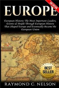 Europe: European History: The Most Important Leaders, Events & People Through European History That Shaped Europe and Eventually Became the: European Union