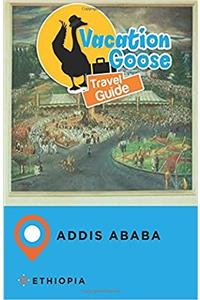 Vacation Goose Travel Guide Addis Ababa Ethiopia