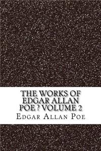 The Works of Edgar Allan Poe ? Volume 2