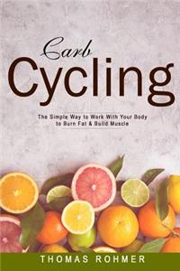 Carb Cycling: The Simple Way to Work with Your Body to Burn Fat & Build Muscle-Includes Over 40 Carb Cycling Recipes!