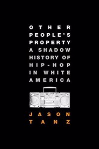 Other People's Property: A Shadow History of Hip-Hop in White America