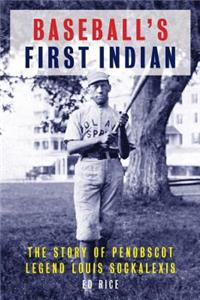 Baseball's First Indian: The Story of Penobscot Legend Louis Sockalexis