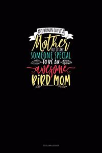 Any Woman Can Be A Mother But It Takes Someone Special To Be An Awesome Mama Bird