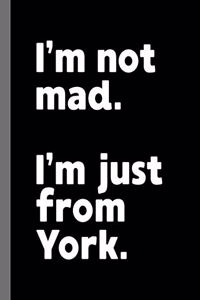 I'm not mad. I'm just from York.