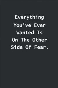 Everything You've Ever Wanted Is On The Other Side Of Fear.