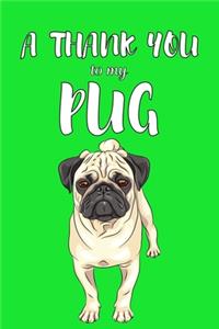 A Thank You To My Pug: Perfect Gratitude Journal For All Dog Owner To Cultivate Happiness