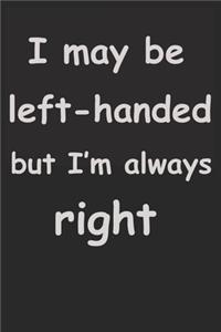 I May Be Left Handed But I'm Always Right