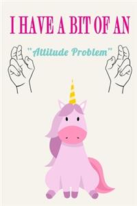 I Have a Bit of an Attitude Problem ( Unicorn )