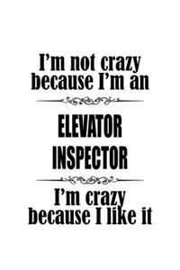 I'm Not Crazy Because I'm An Elevator Inspector I'm Crazy Because I like It