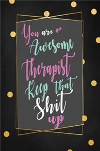 Therapist Keep That Shit Up You are An Awesome Notebook