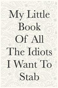 My Little Book Of All The Idiots I Want To Stab Funny Office Notebook Journal