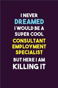I Never Dreamed I would Be A Super Cool Consultant Employment Specialist But Here I Am Killing It