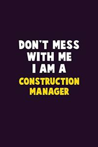 Don't Mess With Me, I Am A Construction Manager
