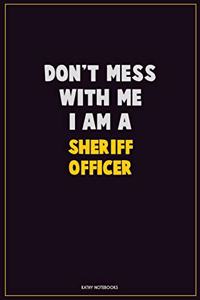 Don't Mess With Me, I Am A Sheriff Officer