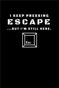 I Keep Pressing Escape But I'm Still Here