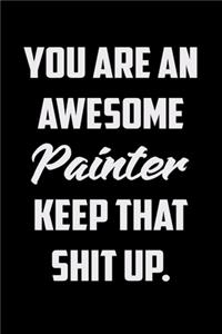 You Are An Awesome Painter Keep That Shit Up
