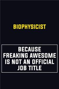 Biophysicist Because Freaking Awesome Is Not An Official Job Title