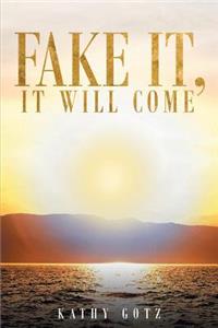 Fake It, It Will Come