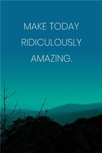 Inspirational Quote Notebook - 'Make Today Ridiculously Amazing.' - Inspirational Journal to Write in - Inspirational Quote Diary