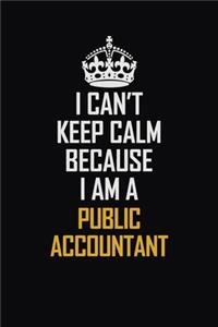 I Can't Keep Calm Because I Am A Public Accountant
