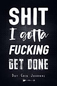 Shit I Gotta Fucking Get Done - Dot Grid Journal