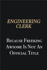 Engineering Clerk Because Freeking Awsome is not an official title