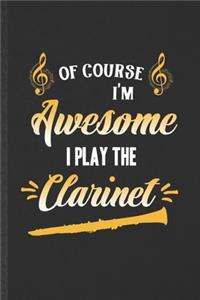 Of Course I'm Awesome I Play the Clarinet