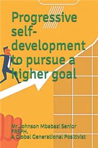 Progressive self-development to pursue a higher goal