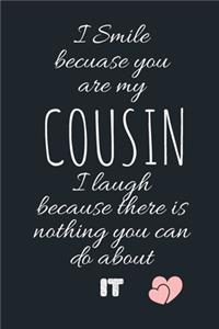 I Smile becuase you are my COUSIN I laugh because there is nothing you can do about IT