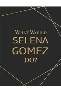 What Would Selena Gomez Do?