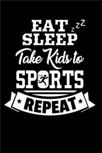 Eat Sleep Take Kids To Sports Repeat