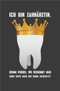 Ich bin Zahnärztin. Komm vorbei, wo bekommt man sonst noch heute eine Krone aufgesetzt?