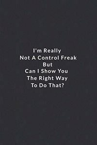 I'm Really Not A Control Freak But Can I Show You The Right Way To Do That?.