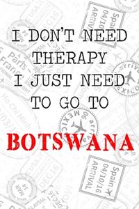 I Don't Need Therapy I Just Need To Go To Botswana