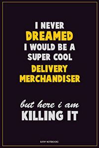 I Never Dreamed I would Be A Super Cool Delivery Merchandiser But Here I Am Killing It