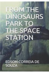 From the Dinosaurs Park to the Space Station