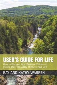 User's Guide for Life: How to Discover Your Personal Vision and Values and Then Apply Them to Your Life