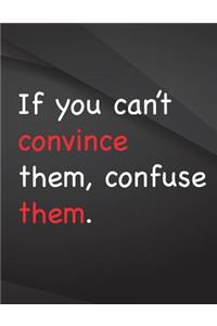 If you can't convince them, confuse them.