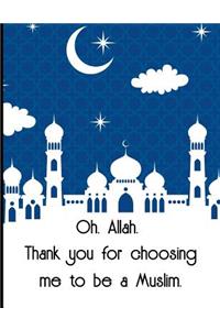 Oh, Allah. Thank you for choosing me to be a Muslim
